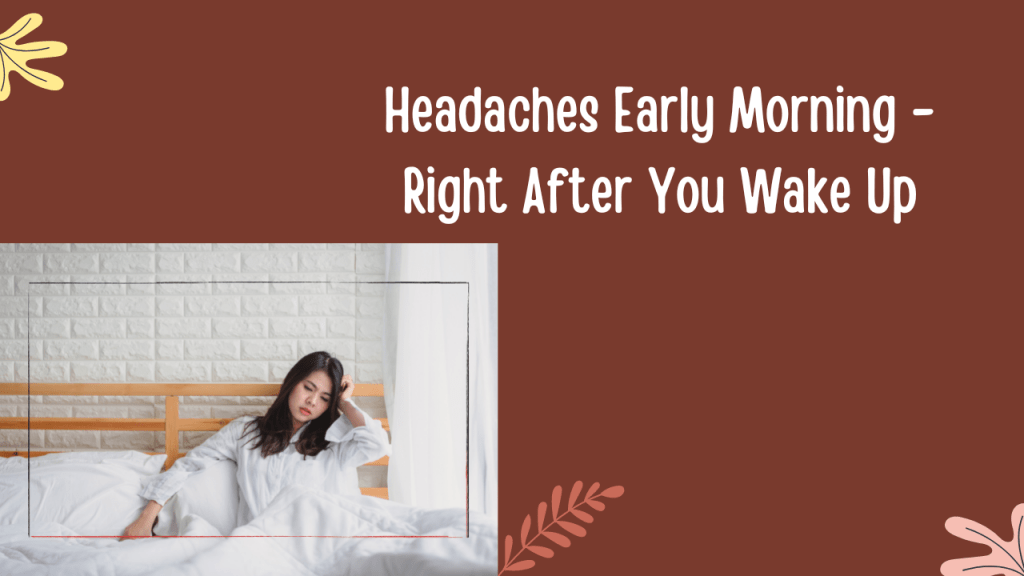 Headaches Early Morning - Right After You Wake Up
