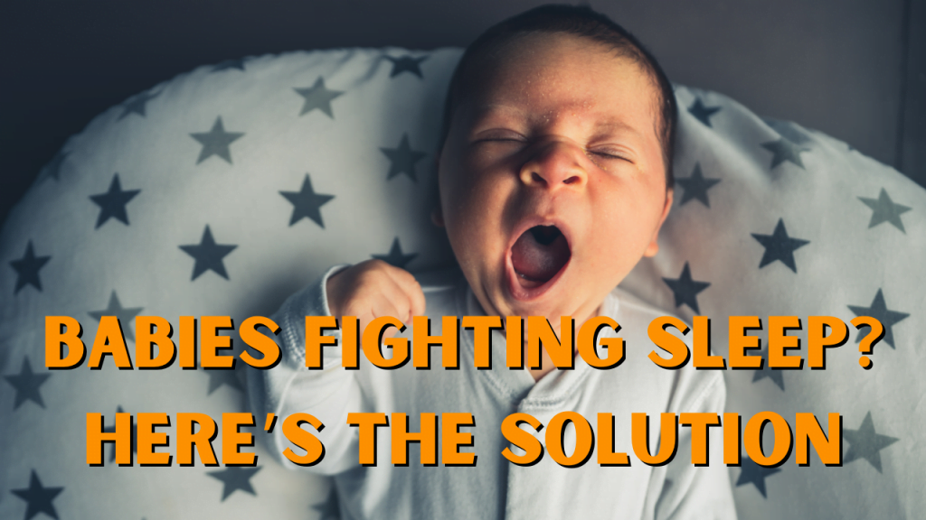 Babies Fighting Sleep? Here’s the Solution