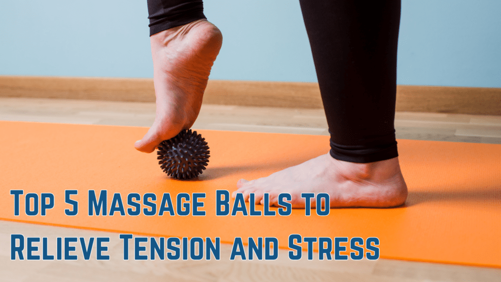 Top 5 Massage Balls to Relieve Tension and Stress